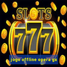 jogo offline opera gx